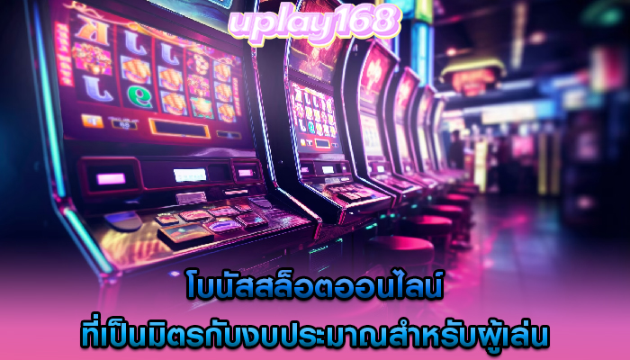 โบนัสสล็อตออนไลน์ ที่เป็นมิตรกับงบประมาณสำหรับผู้เล่น