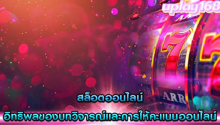 สล็อตออนไลน์ อิทธิพลของบทวิจารณ์และการให้คะแนนออนไลน์