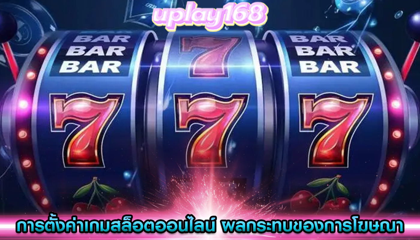 การตั้งค่าเกมสล็อตออนไลน์ ผลกระทบของการโฆษณาและการตลาด