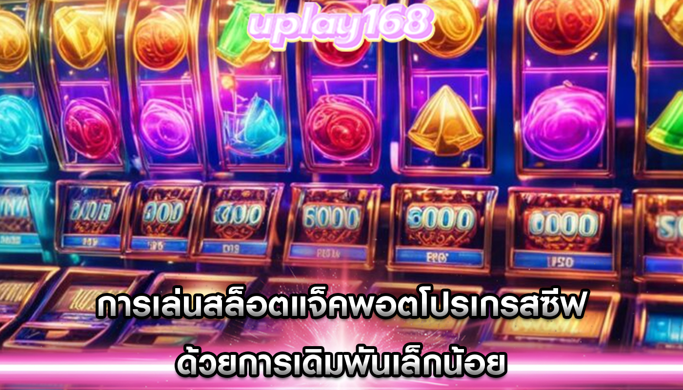 การเล่นสล็อตแจ็คพอตโปรเกรสซีฟ ด้วยการเดิมพันเล็กน้อย