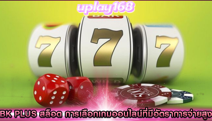 bk plus สล็อต การเลือกเกมออนไลน์ที่มีอัตราการจ่ายสูง