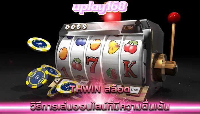 thwin สล็อต วิธีการเล่นออนไลน์ที่มีความตื่นเต้น