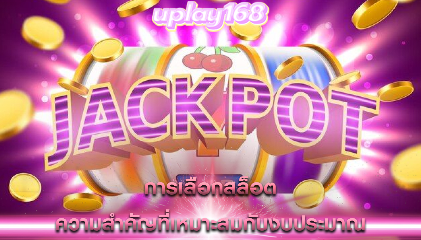 การเลือกสล็อต ความสำคัญที่เหมาะสมกับงบประมาณ