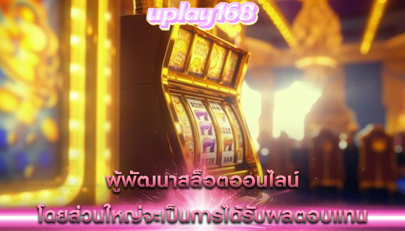 ผู้พัฒนาสล็อตออนไลน์ โดยส่วนใหญ่จะเป็นการได้รับผลตอบแทน