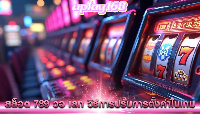 สล็อต 789 วอ เลท วิธีการปรับการตั้งค่าในเกม