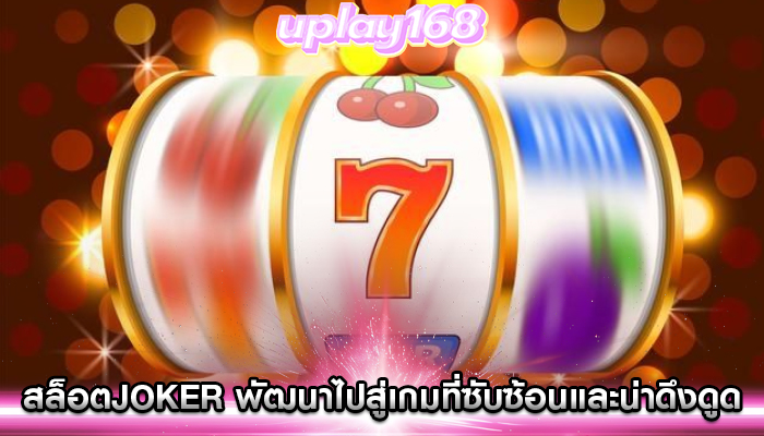 สล็อตjoker พัฒนาไปสู่เกมที่ซับซ้อนและน่าดึงดูด
