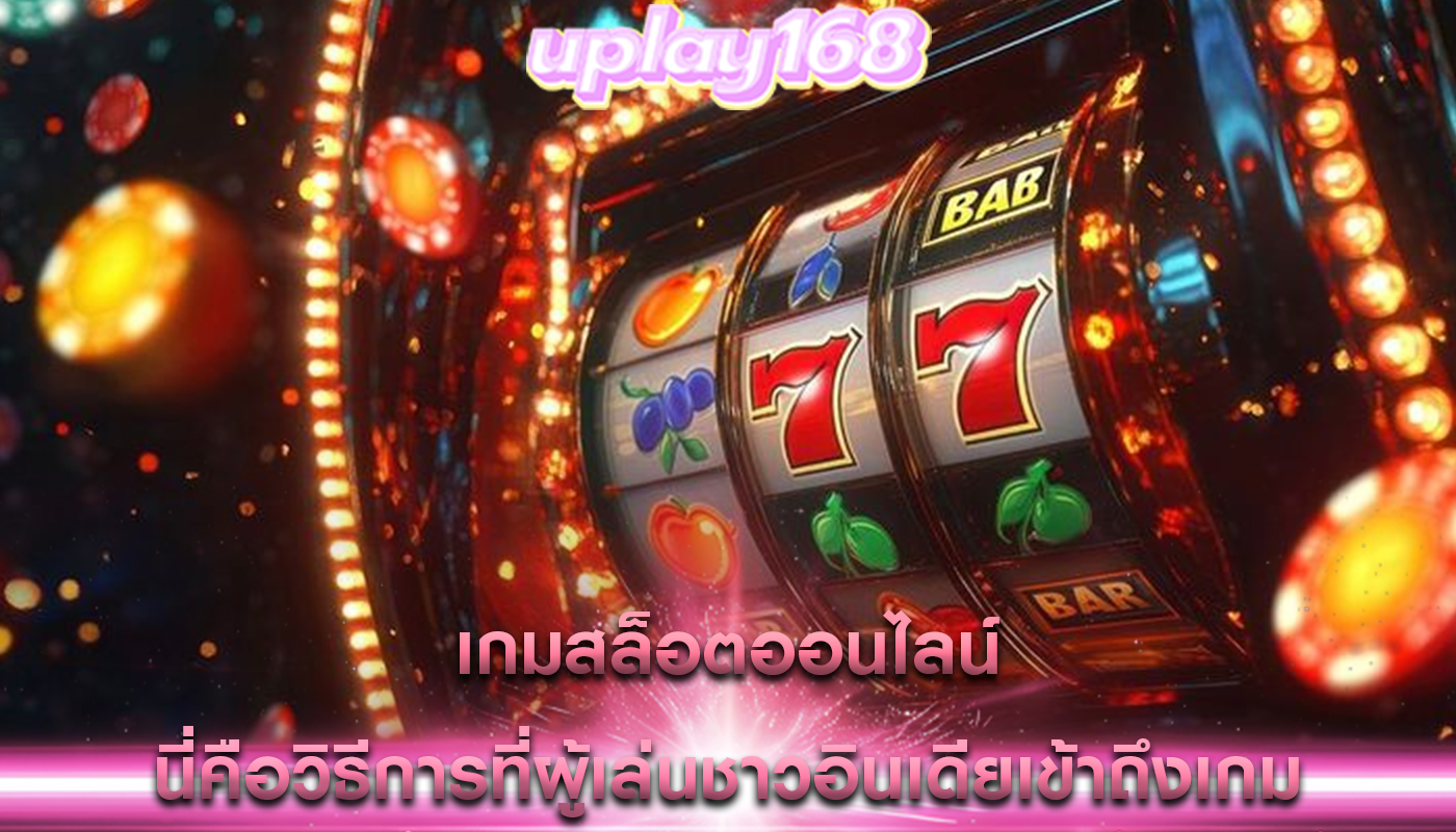 เกมสล็อตออนไลน์ นี่คือวิธีการที่ผู้เล่นชาวอินเดียเข้าถึงเกม