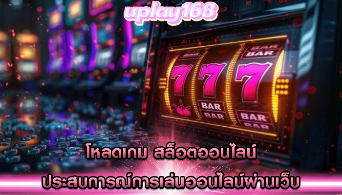 โหลดเกม สล็อตออนไลน์ ประสบการณ์การเล่นออนไลน์ผ่านเว็บ