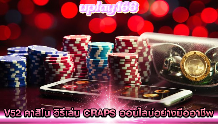v52 คาสิโน วิธีเล่น Craps ออนไลน์อย่างมืออาชีพ