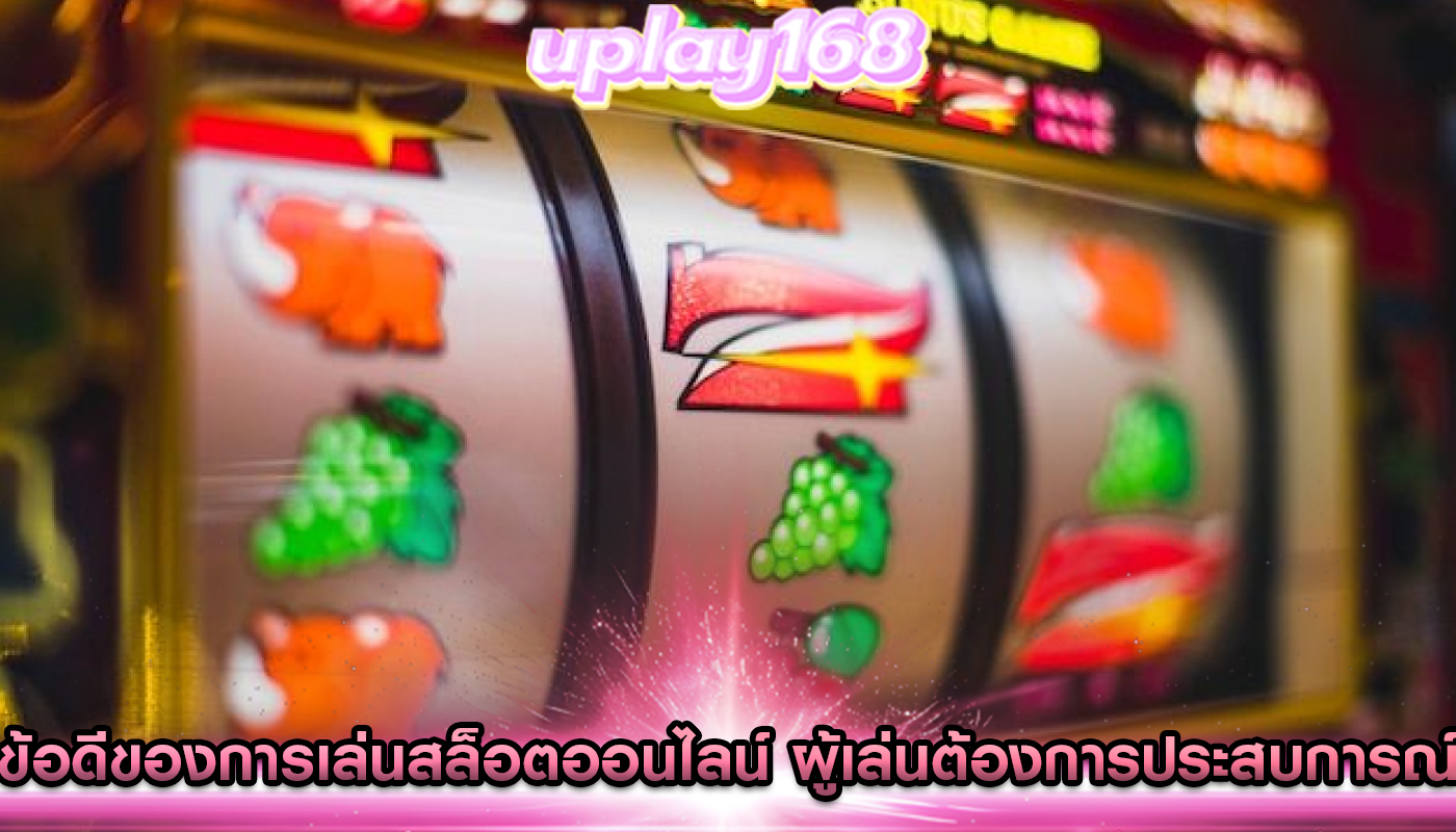 ข้อดีของการเล่นสล็อตออนไลน์ ผู้เล่นที่ต้องการประสบการณ์การเล่น