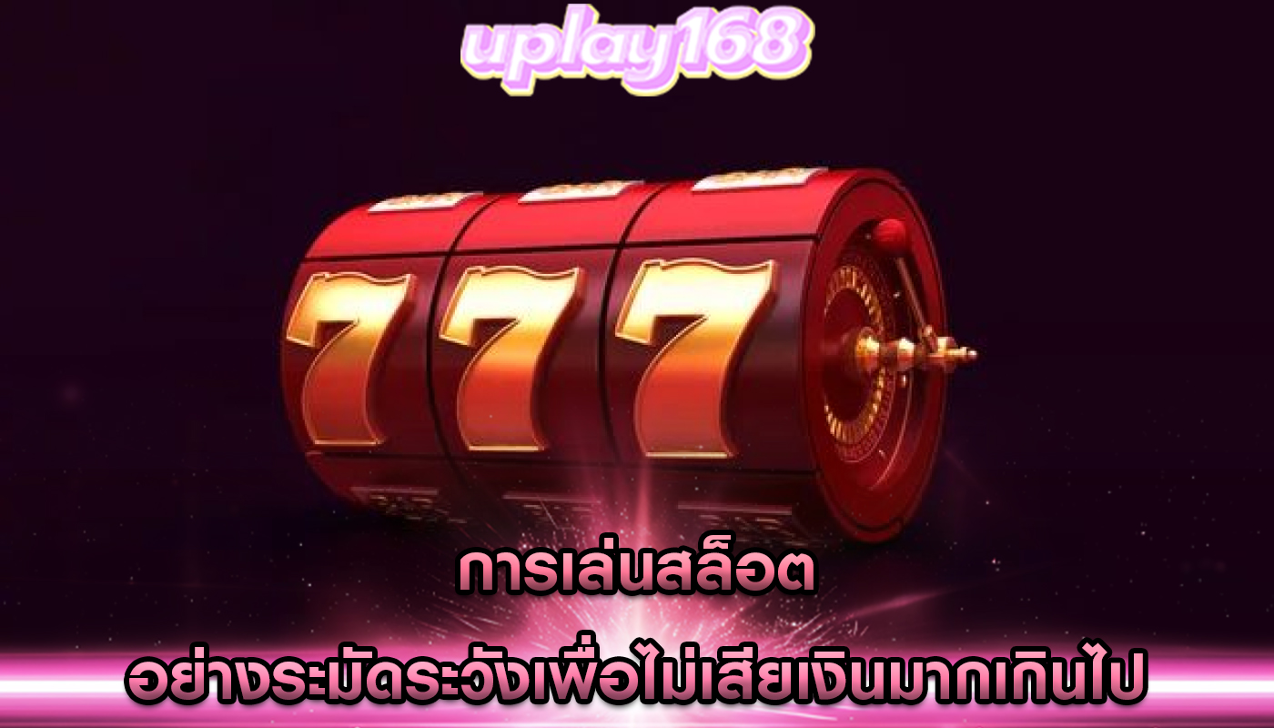 การเล่นสล็อต อย่างระมัดระวังเพื่อไม่เสียเงินมากเกินไป
