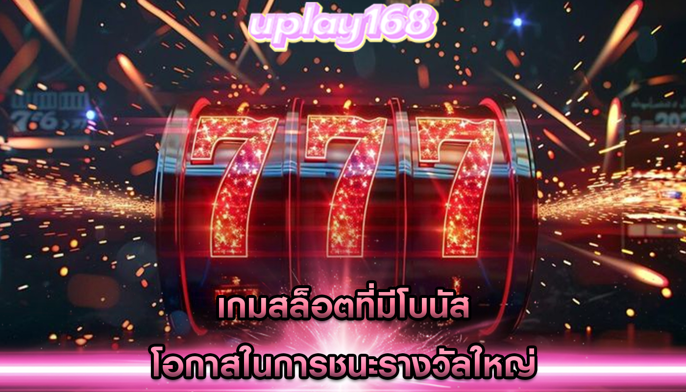 เกมสล็อตที่มีโบนัส โอกาสในการชนะรางวัลใหญ่