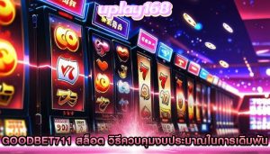 goodbet711 สล็อต วิธีควบคุมงบประมาณในการเดิมพัน
