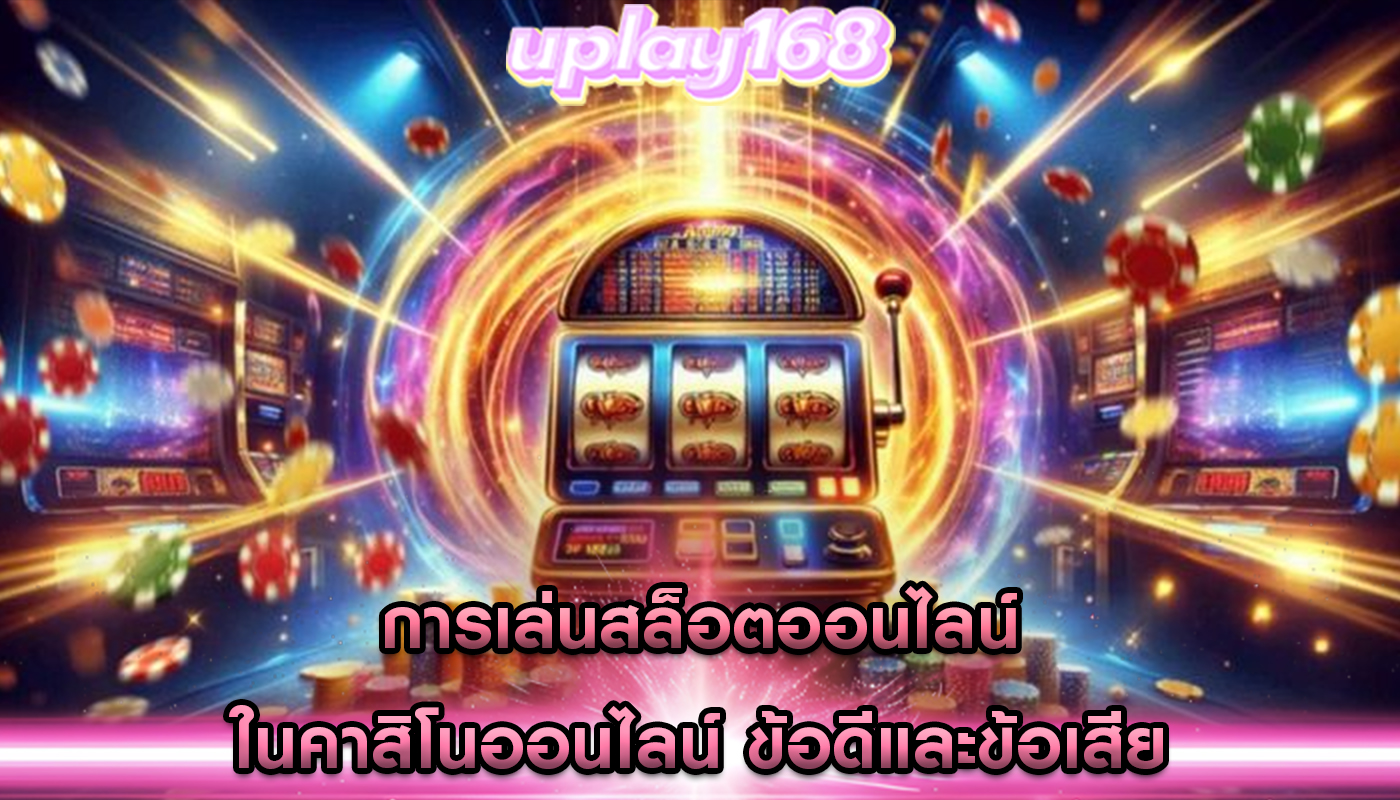 การเล่นสล็อตออนไลน์ ในคาสิโนออนไลน์ ข้อดีและข้อเสีย