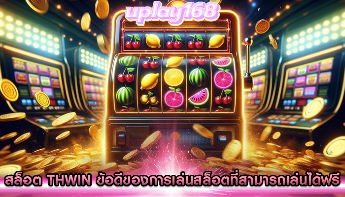 สล็อต thwin ข้อดีของการเล่นสล็อตที่สามารถเล่นได้ฟรี