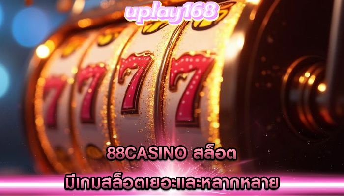 88casino สล็อต มีเกมสล็อตเยอะและหลากหลาย