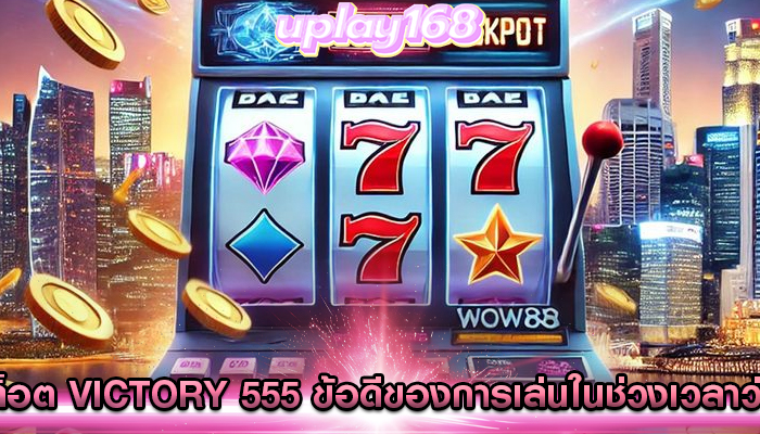 สล็อต victory 555 ข้อดีของการเล่นในช่วงเวลาว่าง