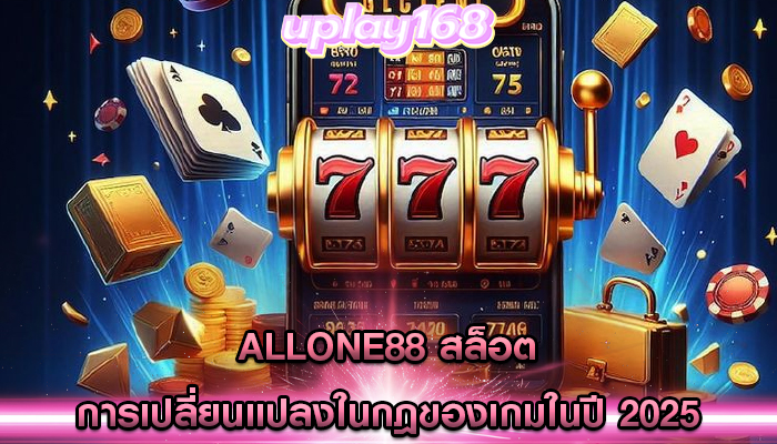 allone88 สล็อต การเปลี่ยนแปลงในกฎของเกมในปี 2025