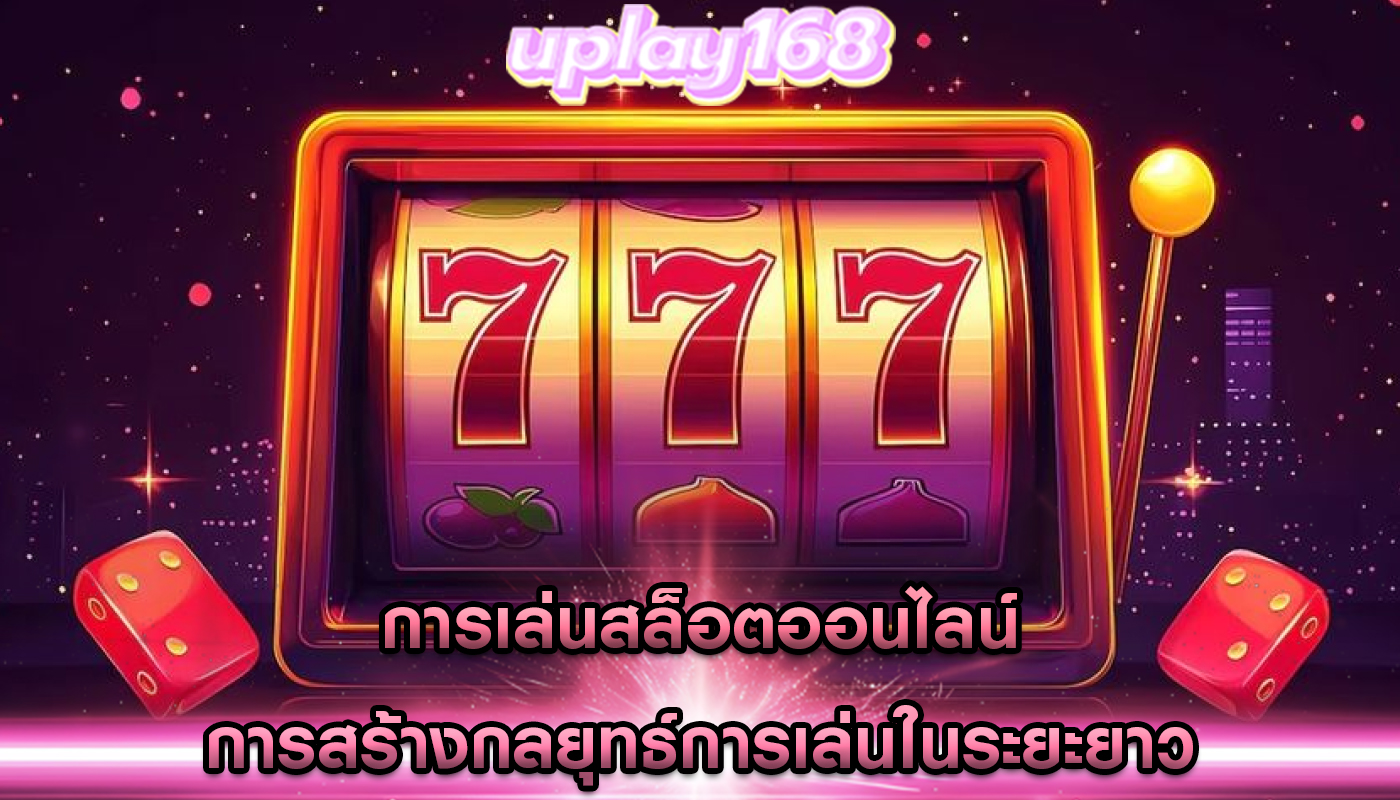การเล่นสล็อตออนไลน์ การสร้างกลยุทธ์การเล่นในระยะยาว