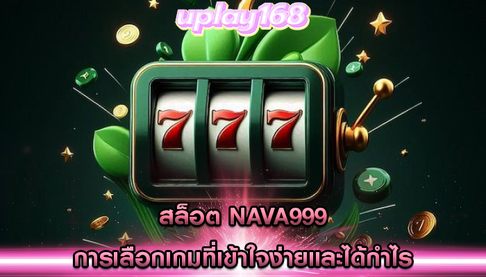 สล็อต nava999 การเลือกเกมที่เข้าใจง่ายและได้กำไร