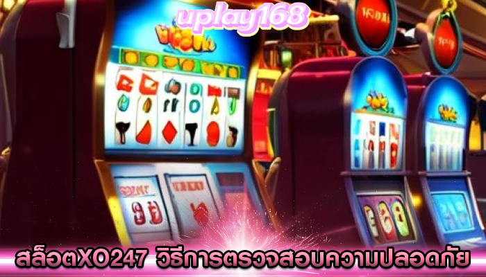 สล็อตxo247 วิธีการตรวจสอบความปลอดภัย