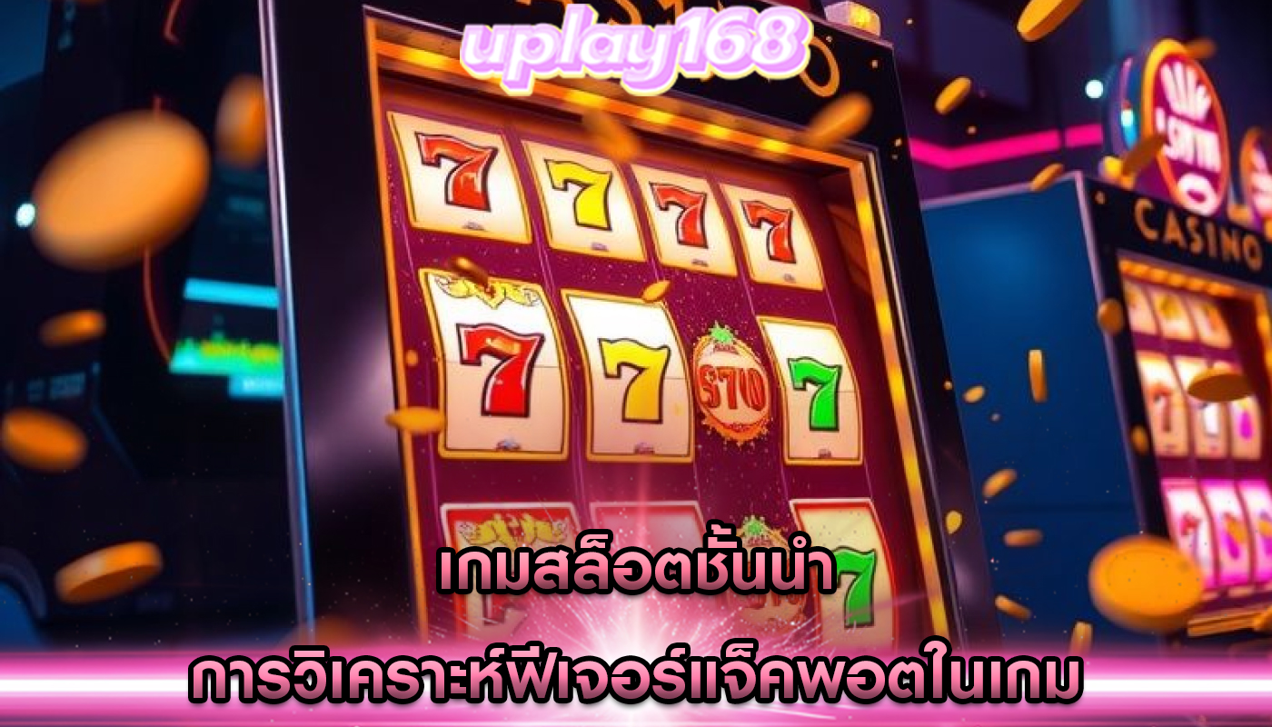 เกมสล็อตชั้นนำ การวิเคราะห์ฟีเจอร์แจ็คพอตในเกม