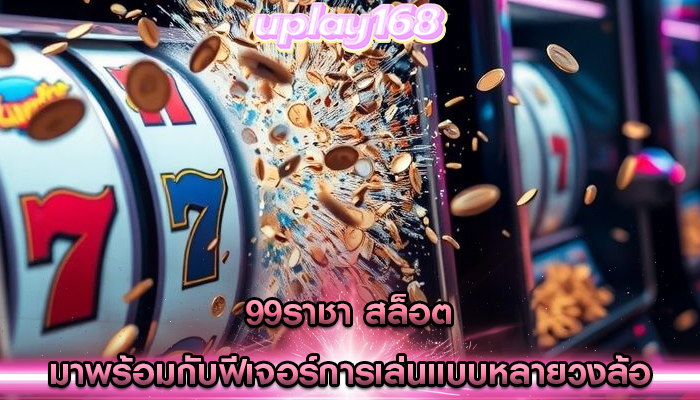 99ราชา สล็อต มาพร้อมกับฟีเจอร์การเล่นแบบหลายวงล้อ