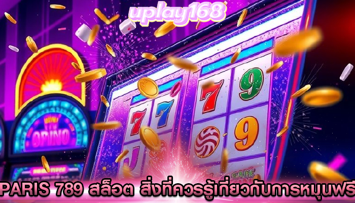 paris 789 สล็อต สิ่งที่ควรรู้เกี่ยวกับการหมุนฟรี