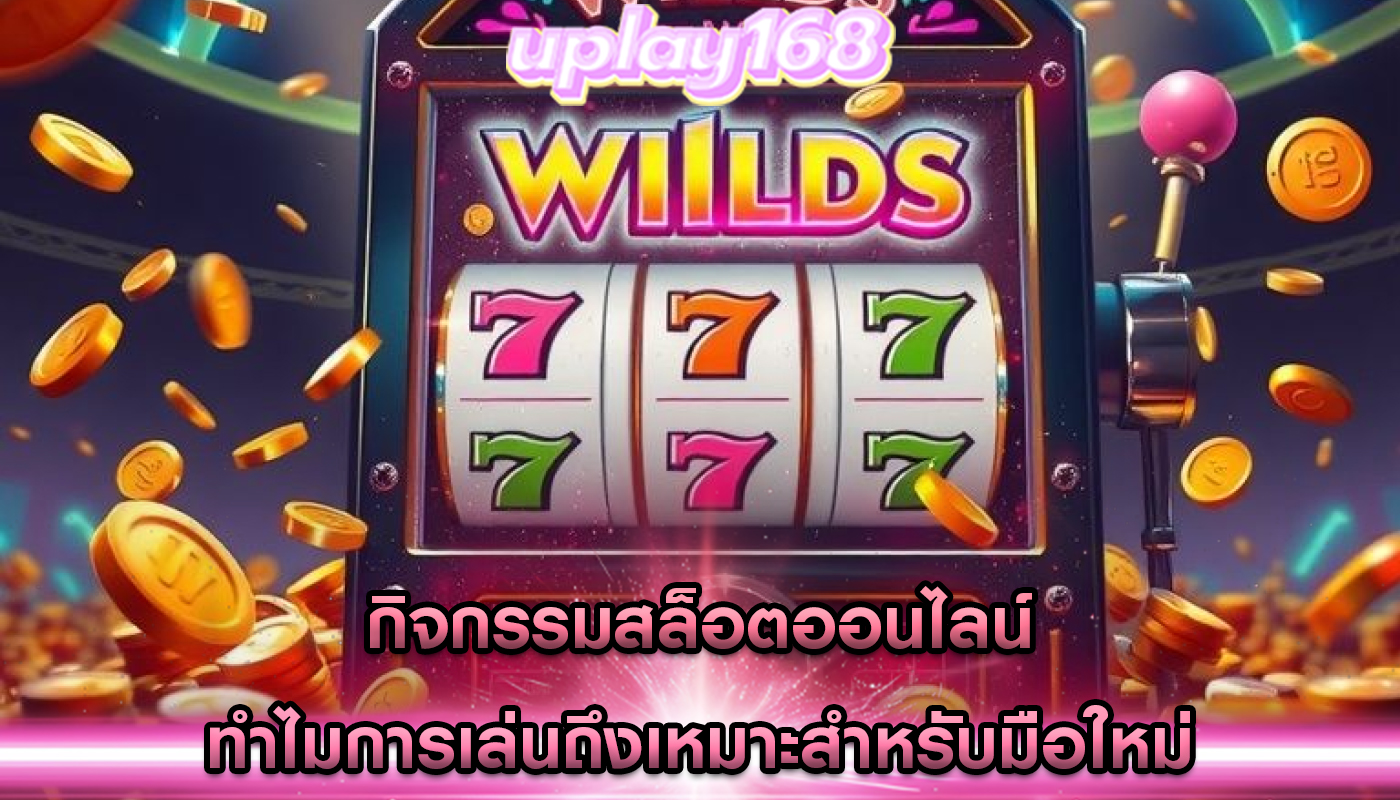 กิจกรรมสล็อตออนไลน์ ทำไมการเล่นถึงเหมาะสำหรับมือใหม่