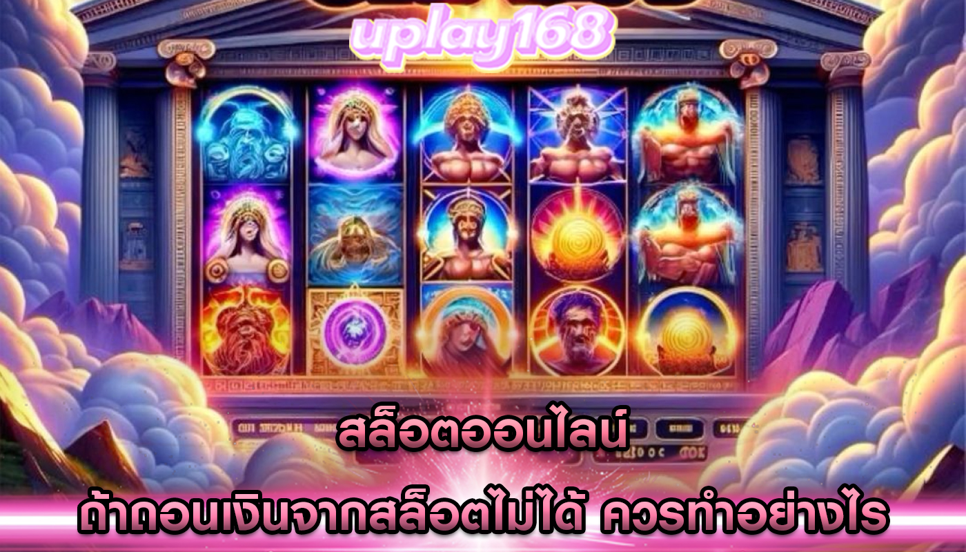 สล็อตออนไลน์ ถ้าถอนเงินจากสล็อตไม่ได้ ควรทำอย่างไร
