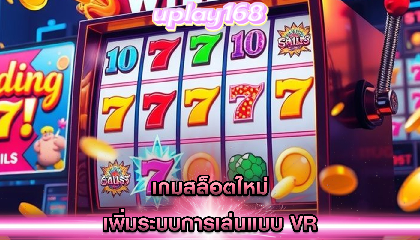 เกมสล็อตใหม่ เพิ่มระบบการเล่นแบบ VR