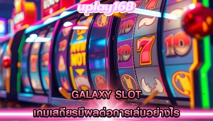 galaxy slot เกมเสถียรมีผลต่อการเล่นอย่างไร