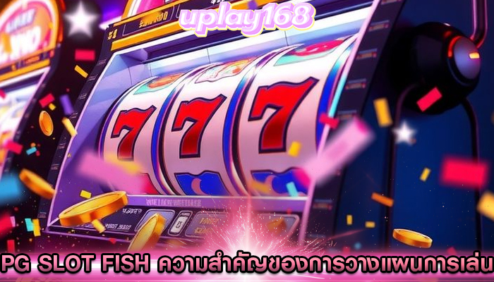pg slot fish ความสำคัญของการวางแผนการเล่น