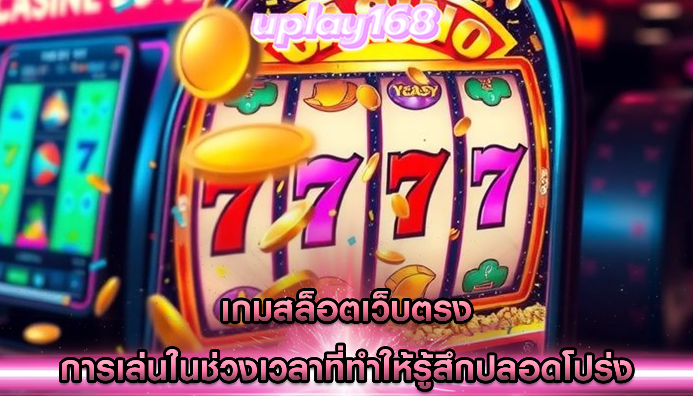 เกมสล็อตเว็บตรง การเล่นในช่วงเวลาที่ทำให้รู้สึกปลอดโปร่ง