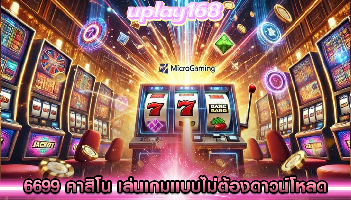 6699 คาสิโน เล่นเกมแบบไม่ต้องดาวน์โหลด