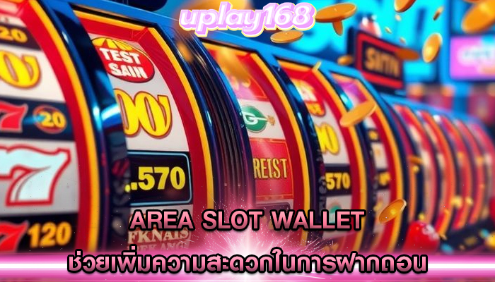 area slot wallet ช่วยเพิ่มความสะดวกในการฝากถอน