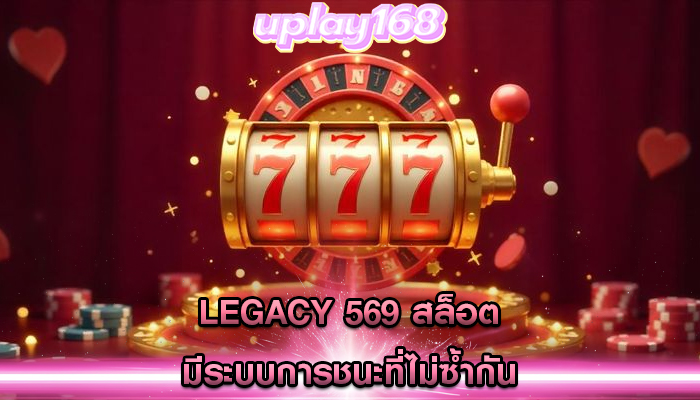 legacy 569 สล็อต มีระบบการชนะที่ไม่ซ้ำกัน