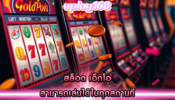 สล็อต เอ็กโอ สามารถเล่นได้ในทุกสถานที่