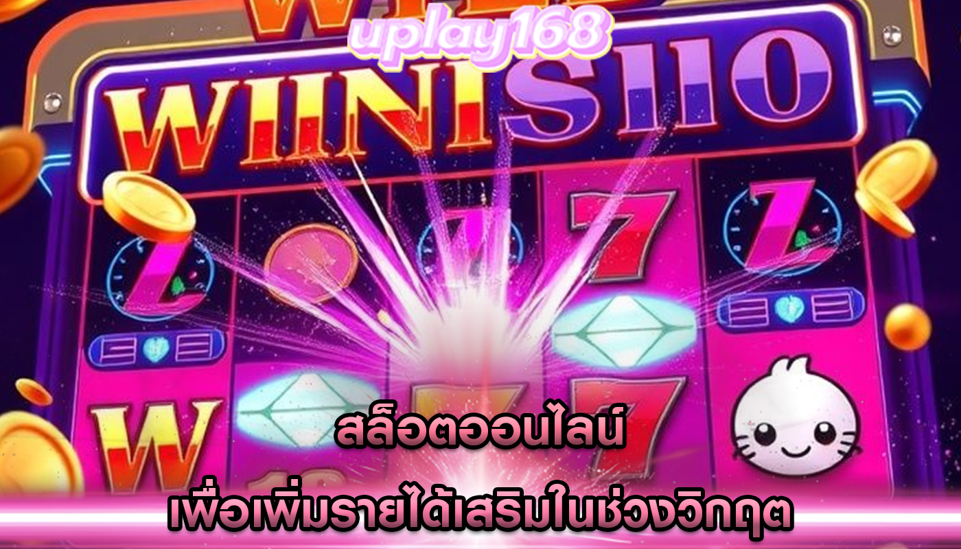 สล็อตออนไลน์ เพื่อเพิ่มรายได้เสริมในช่วงวิกฤต