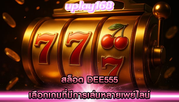 สล็อต dee555 เลือกเกมที่มีการเล่นหลายเพย์ไลน์