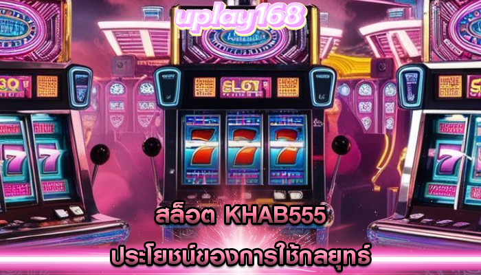 สล็อต khab555 ประโยชน์ของการใช้กลยุทธ์