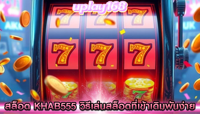 สล็อต khab555 วิธีเล่นสล็อตที่เข้าเดิมพันง่าย
