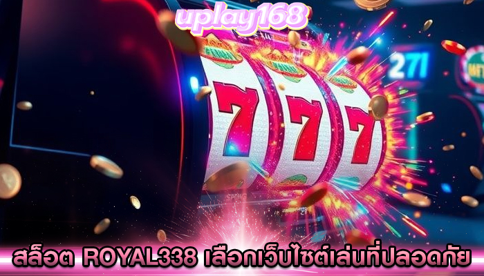 สล็อต royal338 เลือกเว็บไซต์เล่นที่ปลอดภัย
