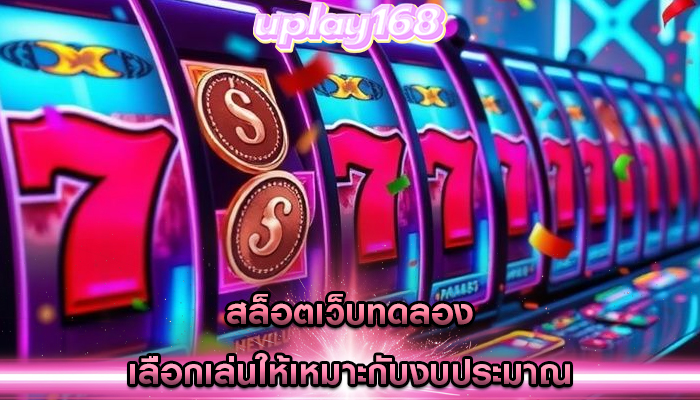 สล็อตเว็บทดลอง เลือกเล่นให้เหมาะกับงบประมาณ