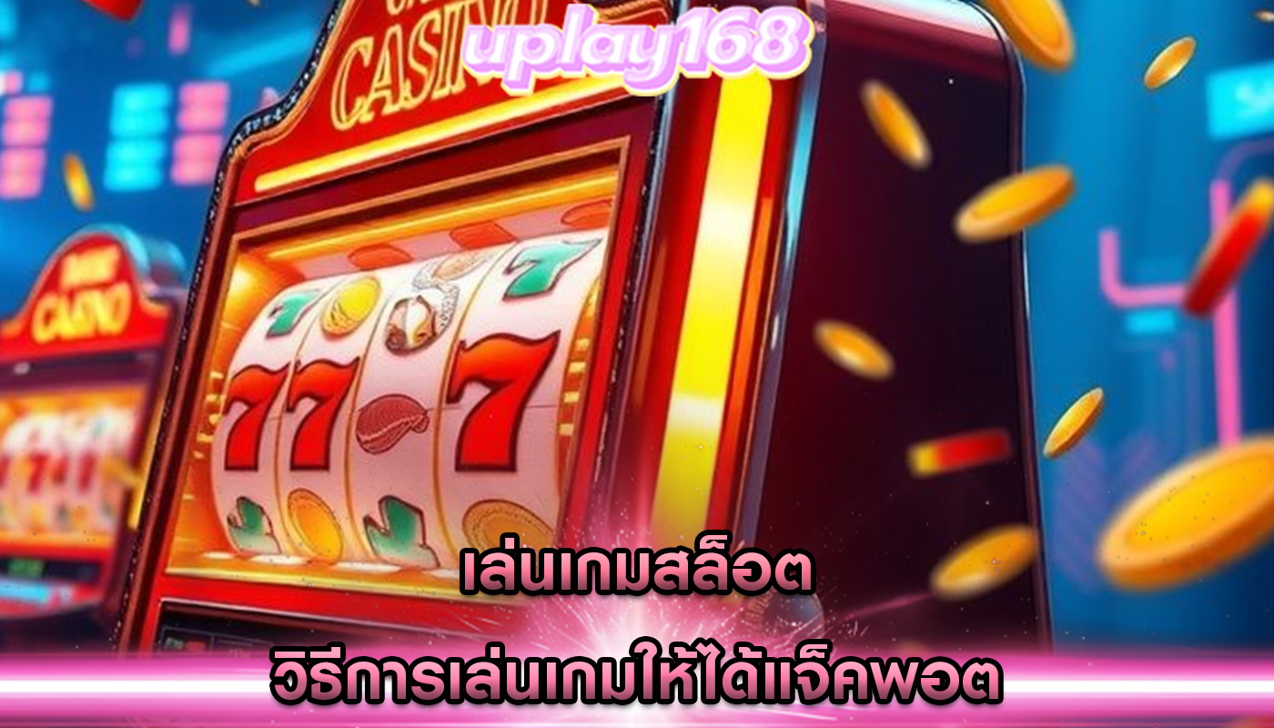เล่นเกมสล็อต วิธีการเล่นเกมให้ได้แจ็คพอต