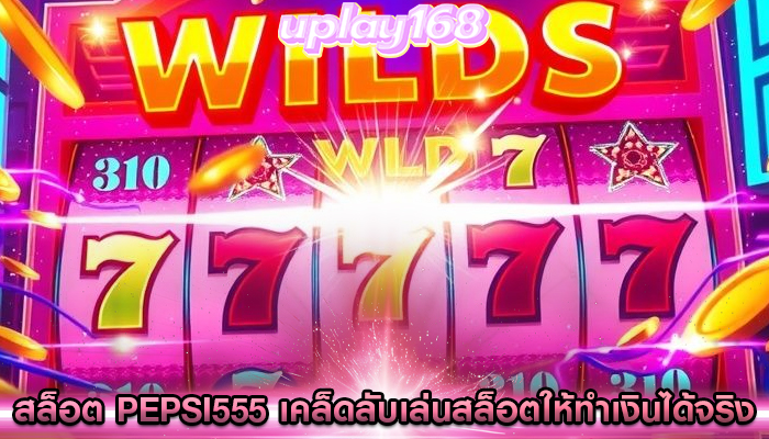 สล็อต pepsi555 เคล็ดลับการเล่นสล็อตให้ทำเงินได้จริง