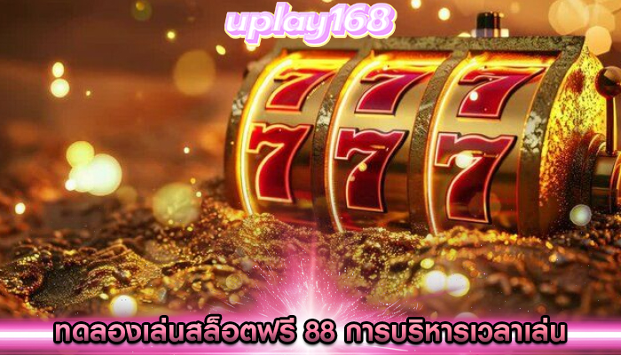 ทดลองเล่นสล็อตฟรี 88 การบริหารเวลาเล่นเพื่อรายได้สูงสุด