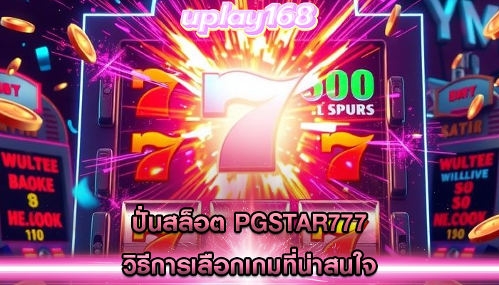 ปั่นสล็อต pgstar777 วิธีการเลือกเกมที่น่าสนใจ