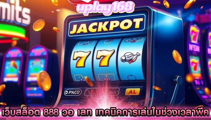 เว็บสล็อต 888 วอ เลท เทคนิคการเล่นในช่วงเวลาพีค