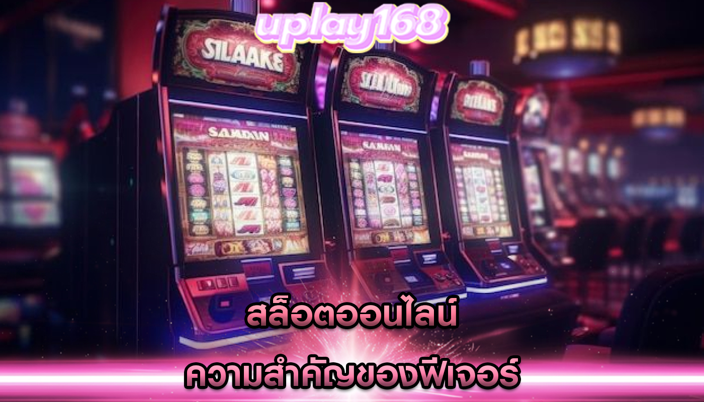 สล็อตออนไลน์ ความสำคัญของฟีเจอร์